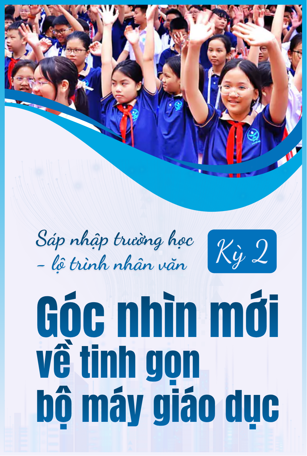 S&aacute;p nhập trường học - lộ tr&igrave;nh nh&acirc;n văn: Kỳ 5 - H&agrave;nh tr&igrave;nh mở đường cho trường học hạnh ph&uacute;c - Ảnh 4.