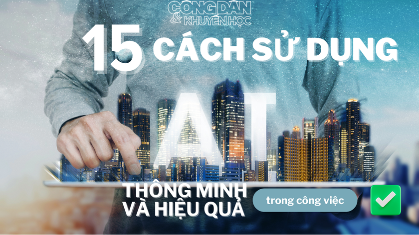 15 cách sử dụng AI thông minh và hiệu quả trong công việc- Ảnh 1.