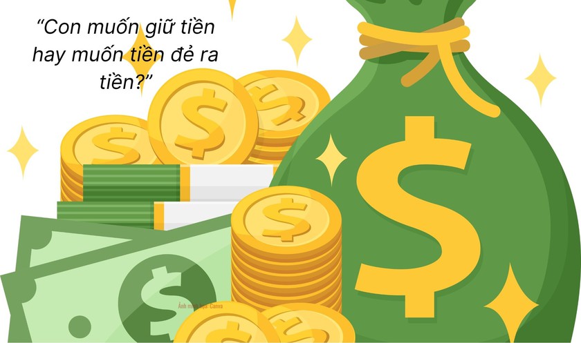 “Con muốn giữ tiền, hay muốn tiền sẽ đẻ ra tiền?” - Ảnh 2.