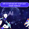 Muốn có việc trong thời đại AI? Bạn phải biết cách "đánh bại" thuật toán tuyển dụng