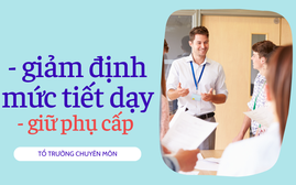 Vì sao cần giảm định mức tiết dạy và giữ phụ cấp cho tổ trưởng chuyên môn?