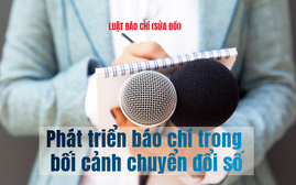 Luật Báo chí (sửa đổi) với nhiều nội dung mới, định hướng phát triển báo chí trong bối cảnh chuyển đổi số