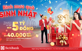 SeABank đón sinh nhật 31: Mưa quà tặng trị giá hơn 5 tỷ đồng tri ân khách hàng