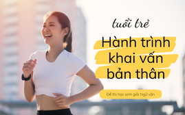 Đề thi học sinh giỏi Ngữ văn: Người trẻ và hành trình khai vấn bản thân