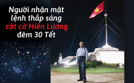 Chuyện người nhận mật lệnh thắp sáng cột cờ Hiền Lương đêm 30 Tết