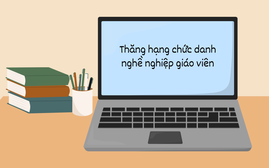 Thăng hạng chức danh nghề nghiệp giáo viên: Vẫn mỗi địa phương làm một kiểu