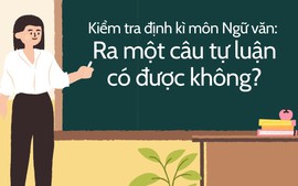 Kiểm tra định kì môn Ngữ văn: Ra một câu tự luận có được không?