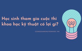 Có nên tổ chức thi khoa học kỹ thuật đại trà cho học sinh phổ thông?