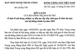 Toàn văn Kết luận 126-KL/TW về tiếp tục sắp xếp, tinh gọn bộ máy hệ thống chính trị năm 2025