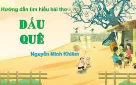 Hướng dẫn tìm hiểu nội dung và nghệ thuật bài thơ "Dấu quê" của Nguyễn Minh Khiêm