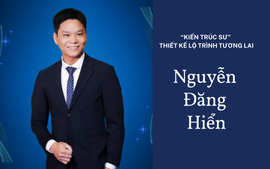 Chuyện về người “kiến trúc sư” thiết kế lộ trình tương lai Nguyễn Đăng Hiển