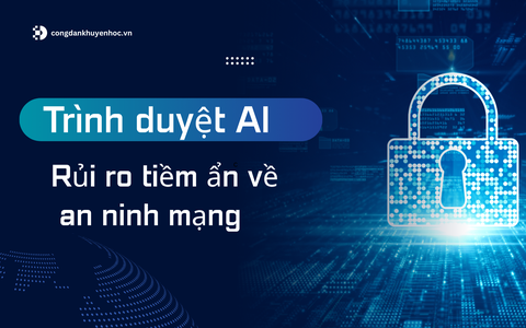 Trình duyệt AI - "bom hẹn giờ" đối với an ninh mạng