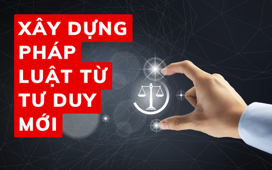 Cách mạng tinh gọn bộ máy từ tư duy mới trong xây dựng pháp luật