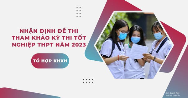 Đề thi tham khảo tổ hợp Khoa học xã hội: Trên 75% ở mức nhận biết, thông hiểu